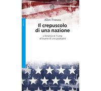 Il crepuscolo di una nazione. L'America di Trump all'esame di uno psichiatra
