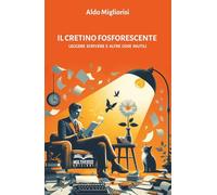 Il cretino fosforescente: Leggere scrivere e altre cose inutili