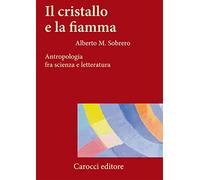 Il cristallo e la fiamma. Antropologia fra scienza e letteratura
