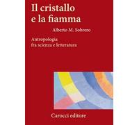 Il cristallo e la fiamma. Antropologia fra scienza e letteratura
