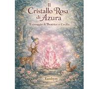 IL CRISTALLO ROSA DI AZURA Libro illustrato per bambini sull'amicizia tra sorelle: Il coraggio di Cecilia e Beatrice