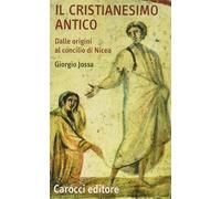 Il cristianesimo antico dalle origini al Concilio di Nicea-Jossa, Giorgio-Copert