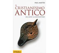 IL CRISTIANESIMO ANTICO - MATTEI PAUL - Il Mulino