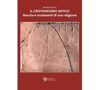 Il cristianesimo antico. Nascita e mutamenti di una religione