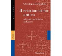 Il cristianesimo antico. Religiosità, stili di vita, istituzioni