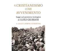 Il cristianesimo come avvenimento. Saggi sul pensiero teologico di Luigi Giussani