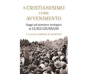 Il cristianesimo come avvenimento. Saggi sul pensiero teologico di Luigi Giussani