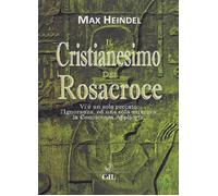 Il cristianesimo dei Rosacroce. XX lezioni di Max Heindel - Heindel Max