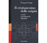 Il cristianesimo delle origini. Scritti, protagonisti, dibattiti