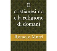 Il cristianesimo e la religione di domani (Italian Edition)