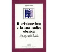 Il cristianesimo e la sua radice ebraica. Con una raccolta di testi sul dialogo ebraico-cristiano