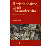 Il cristianesimo, Gesù e la modernità. Una relazione complessa - Pesce Mauro
