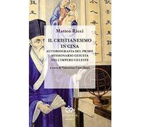 Il cristianesimo in Cina. Autobiografia del primo missionario gesuita nell'impero celeste