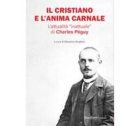 Il cristiano e l'anima carnale. L'attualità «inattuale» di Charles Péguy -...