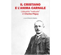 Il cristiano e l'anima carnale. L’attualità «inattuale» di Charles Péguy [Paperb