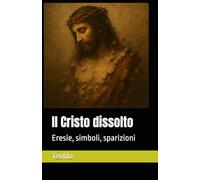 Il Cristo dissolto: Eresie, simboli, sparizioni: 10