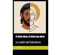 Il Cristo ebreo, il Cristo non ebreo: Le radici del Salvatore: 1