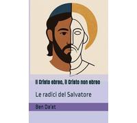 Il Cristo ebreo, il Cristo non ebreo: Le radici del Salvatore: 1