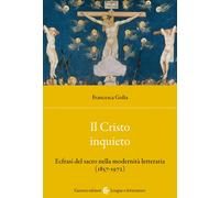 Il Cristo inquieto. Ecfrasi del sacro nella modernità letteraria (1857-197...