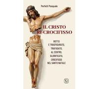 Il Cristo ri-crocifisso. Rotto e trasfigurato, trafugato, al centro, glorificato, crocifisso nel Santo Natale