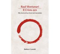 Il Cristo zen. Alla ricerca di un Gesù mai raccontato - Montanari Raul