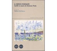 Il critico poetante. Scritti in onore di Antonio Prete - Dal Bianco S. (cur.)
