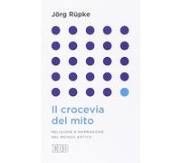 Il crocevia del mito. Religione e narrazione nel mondo antico
