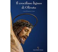 Il crocifisso ligneo di Oliveto. Ediz. illustrata