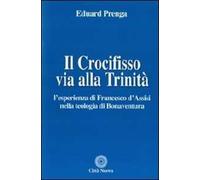 Il Crocifisso via alla Trinità. L'esperienza di Francesco d'Assisi nella teologia di Bonaventura