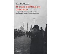 Il crollo dell'Impero ottomano. La guerra, la rivoluzione e la nascita de...