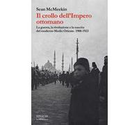 Il crollo dell'Impero ottomano. La guerra, la rivoluzione e la nascita del moderno Medio Oriente. 1908-1923