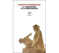 Il «Crucifige!» e la democrazia. Nuova ediz.