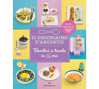 Il cucchiaino d'argento. Bambini a tavola in 1/2 ora. 100 ricette per mamme sempre di corsa (Vol. 5)