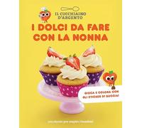 Il Cucchiaino d'Argento. I dolci da fare con la nonna. 100 ricette per stupire i bambini