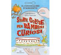 Il Cucchiaino d'Argento. Storie golose per bambini curiosi. Ediz. a colori