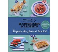 Il Cucchiaino d'Argento: Vol. 10 il Pesce che Piace ai Bambini- 100 Ricette per