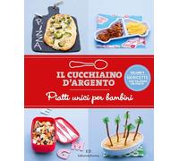 Il Cucchiaino d'Argento: Vol. 9 Piatti Unici per Bambini- 100 Ricette che Valgono un Pasto