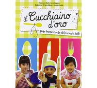 Il cucchiaino d'oro. Tante buone ricette da leccarsi i baffi!