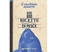 Il cucchiaio azzurro. Oltre 800 ricette di pesce