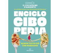 Il Cucchiaio d'Argento. Enciclocibopedia. Scopri tutto ciò che mangiamo