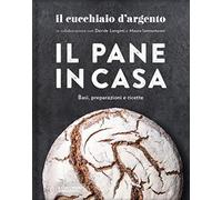 Il Cucchiaio d'Argento. Il pane in casa. Basi, preparazioni e ricette. Ediz. ill