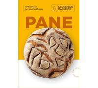 Il Cucchiaio d'Argento. Pane. 100 ricette per volersi bene