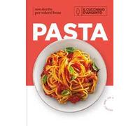 Il Cucchiaio d'Argento. Pasta. 100 ricette per volersi bene