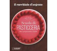 Il Cucchiaio d'Argento. Scuola di pasticceria. Basi, preparazioni e ricette