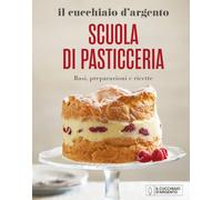 Il Cucchiaio d'Argento. Scuola di pasticceria. Basi, preparazioni e ricette. Nuova ediz.