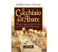 Il cucchiaio dell'abate. Pellegrinaggio gastronomico per conventi e monasteri