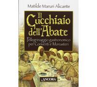 Il cucchiaio dell'abate. Pellegrinaggio gastronomico per conventi e monasteri [P