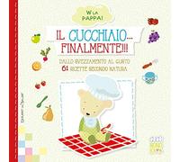 Il cucchiaio... Finalmente. Dallo svezzamento al gusto. 61 ricette secondo natura