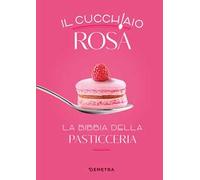 Il cucchiaio rosa. La bibbia della pasticceria