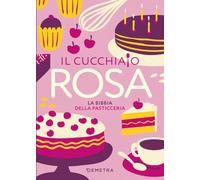 Il cucchiaio rosa. La bibbia della pasticceria